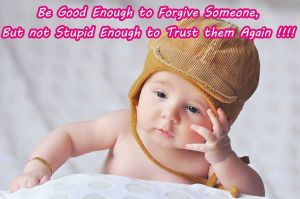 Be Good Enough to Forgive Someone, But not Stupid Enough to Trust them Again !!!!